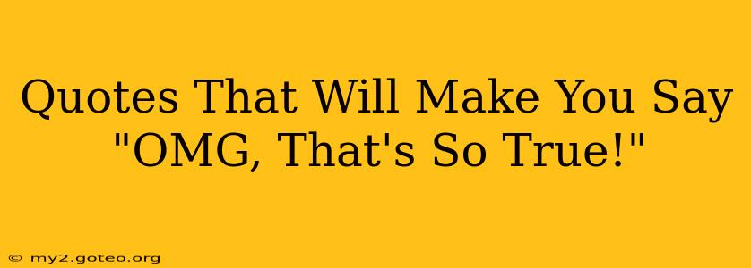 Quotes That Will Make You Say "OMG, That's So True!"