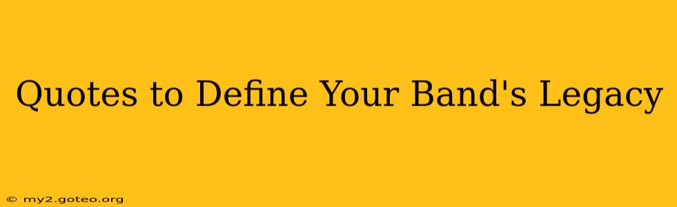 Quotes to Define Your Band's Legacy