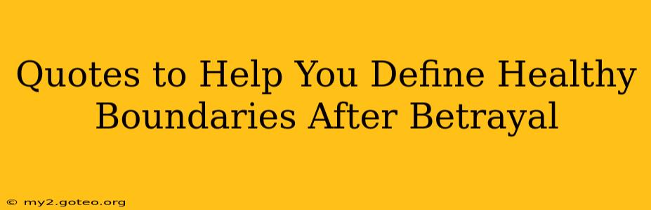 Quotes to Help You Define Healthy Boundaries After Betrayal
