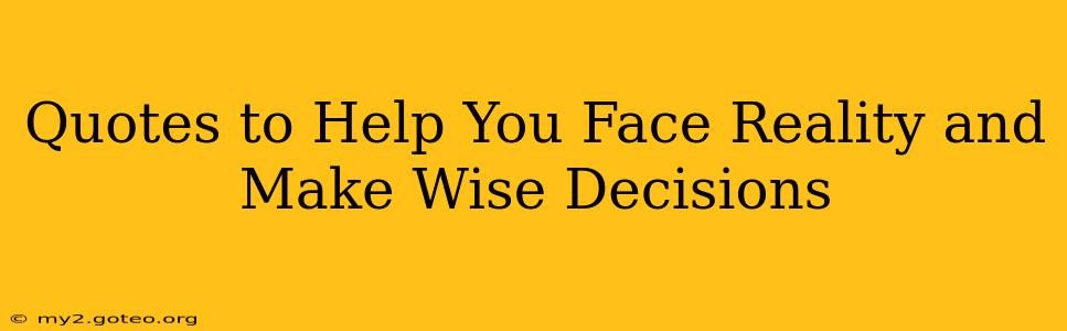 Quotes to Help You Face Reality and Make Wise Decisions