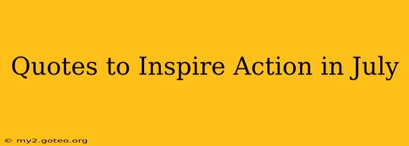 Quotes to Inspire Action in July