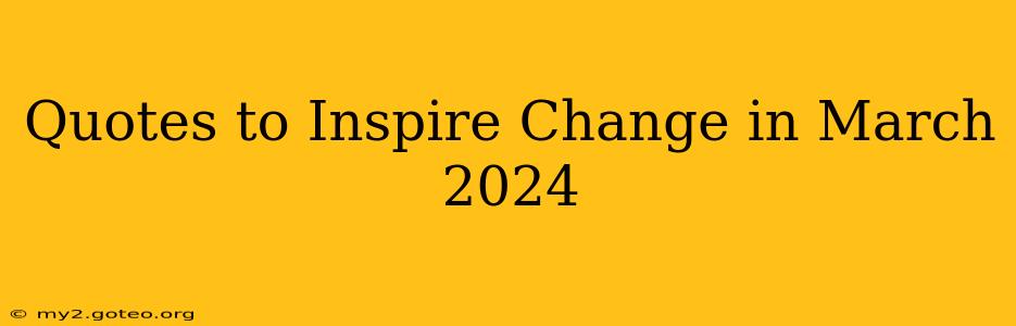 Quotes to Inspire Change in March 2024