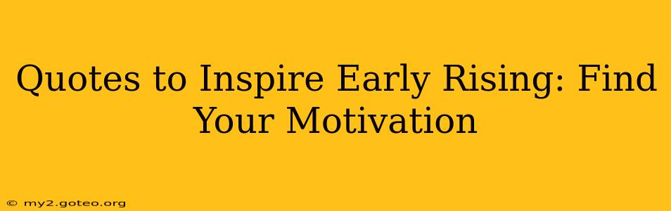 Quotes to Inspire Early Rising: Find Your Motivation