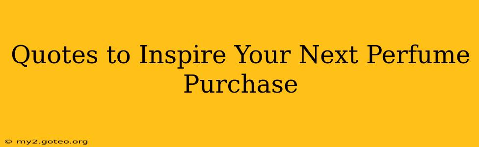 Quotes to Inspire Your Next Perfume Purchase