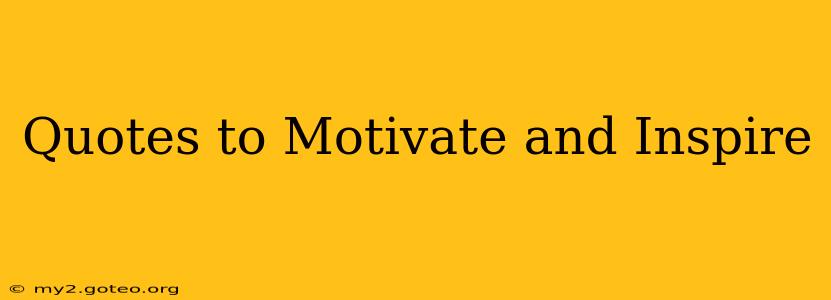 Quotes to Motivate and Inspire