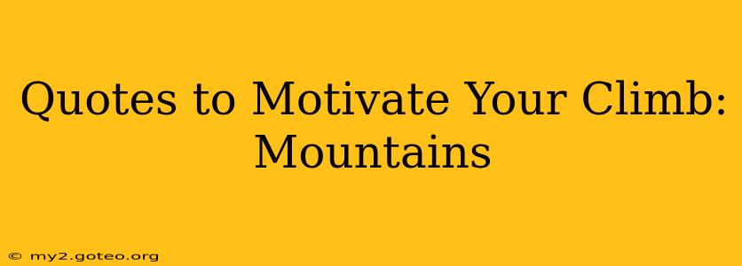 Quotes to Motivate Your Climb: Mountains