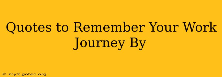 Quotes to Remember Your Work Journey By
