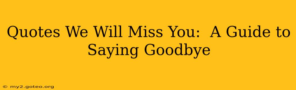 Quotes We Will Miss You:  A Guide to Saying Goodbye