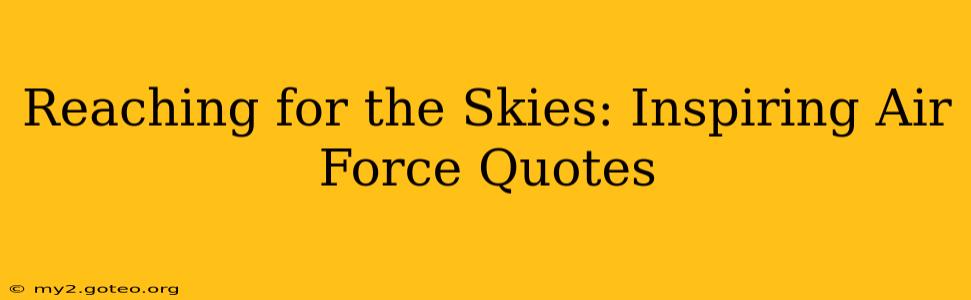 Reaching for the Skies: Inspiring Air Force Quotes