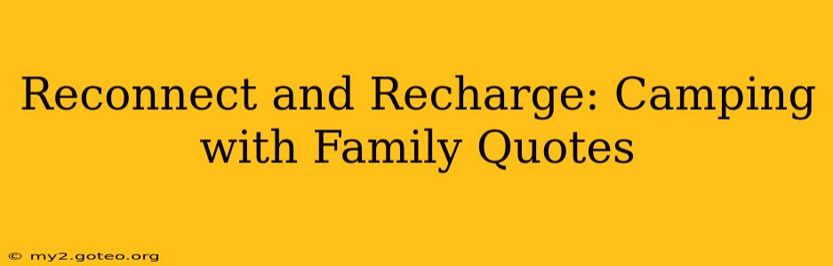 Reconnect and Recharge: Camping with Family Quotes