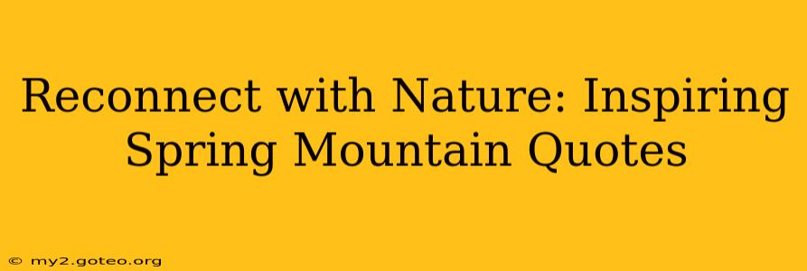 Reconnect with Nature: Inspiring Spring Mountain Quotes