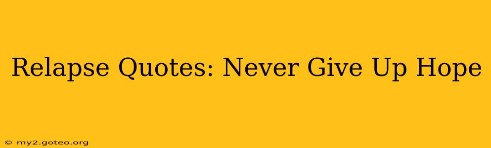 Relapse Quotes: Never Give Up Hope