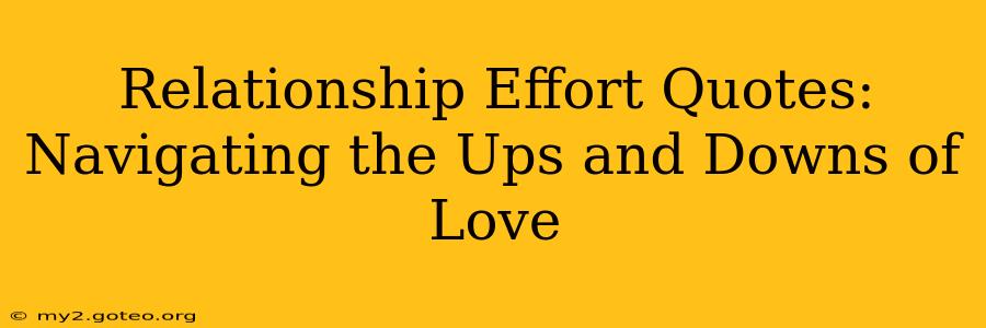Relationship Effort Quotes:  Navigating the Ups and Downs of Love