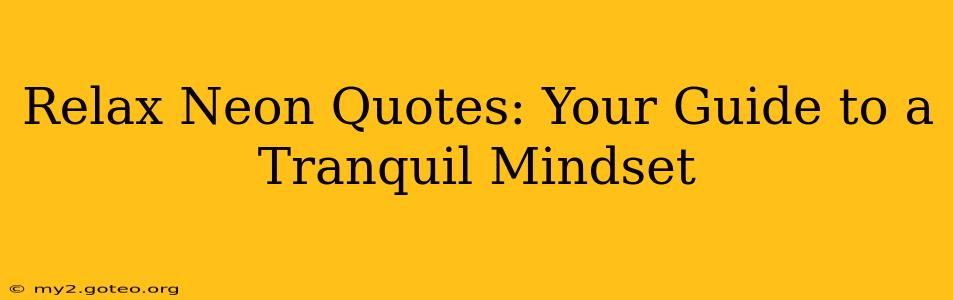 Relax Neon Quotes: Your Guide to a Tranquil Mindset