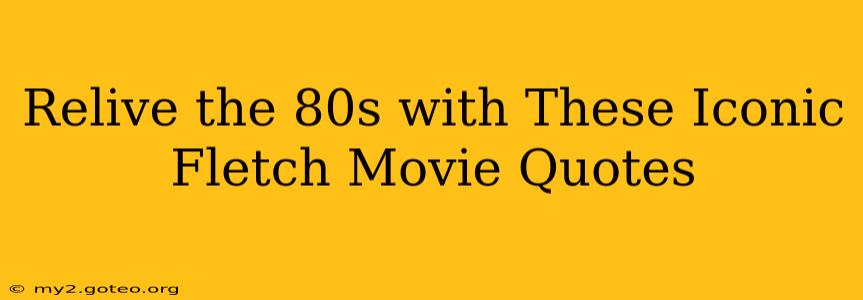 Relive the 80s with These Iconic Fletch Movie Quotes