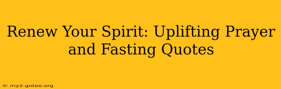 Renew Your Spirit: Uplifting Prayer and Fasting Quotes