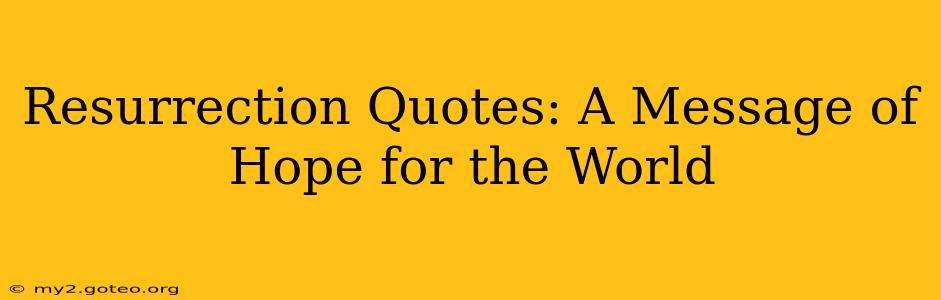 Resurrection Quotes: A Message of Hope for the World