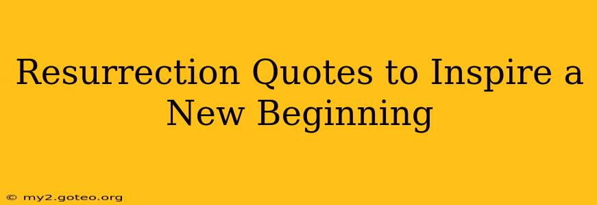 Resurrection Quotes to Inspire a New Beginning