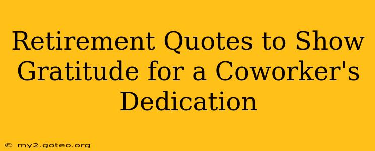 Retirement Quotes to Show Gratitude for a Coworker's Dedication