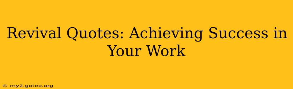 Revival Quotes: Achieving Success in Your Work