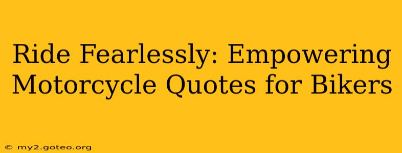 Ride Fearlessly: Empowering Motorcycle Quotes for Bikers