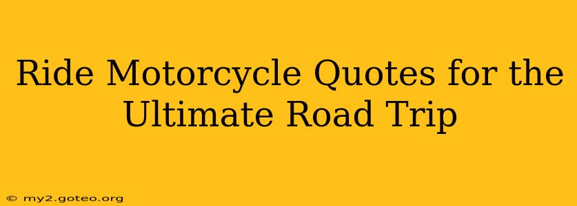 Ride Motorcycle Quotes for the Ultimate Road Trip