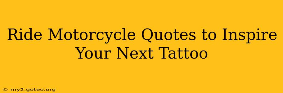 Ride Motorcycle Quotes to Inspire Your Next Tattoo