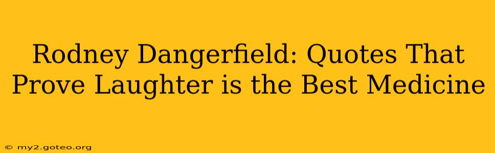 Rodney Dangerfield: Quotes That Prove Laughter is the Best Medicine