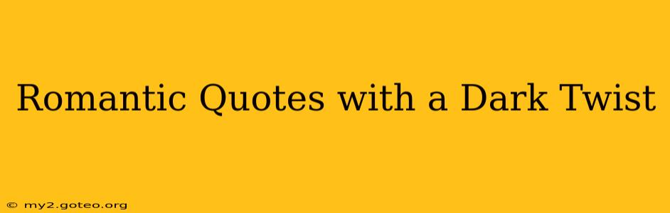 Romantic Quotes with a Dark Twist