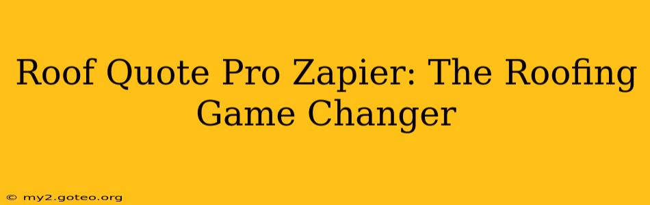 Roof Quote Pro Zapier: The Roofing Game Changer