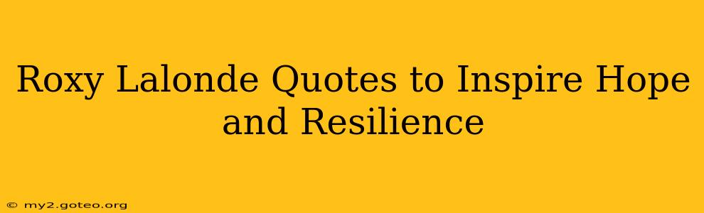 Roxy Lalonde Quotes to Inspire Hope and Resilience