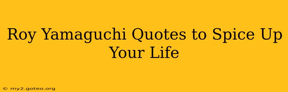 Roy Yamaguchi Quotes to Spice Up Your Life