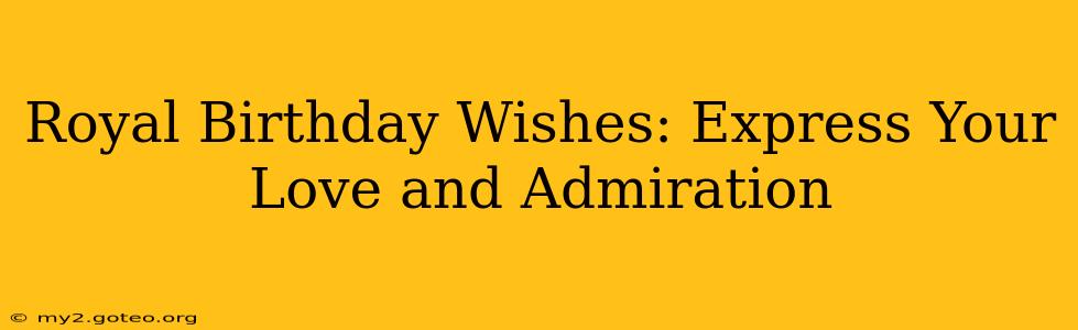 Royal Birthday Wishes: Express Your Love and Admiration