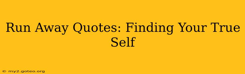 Run Away Quotes: Finding Your True Self