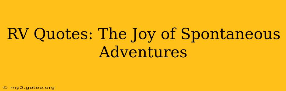 RV Quotes: The Joy of Spontaneous Adventures