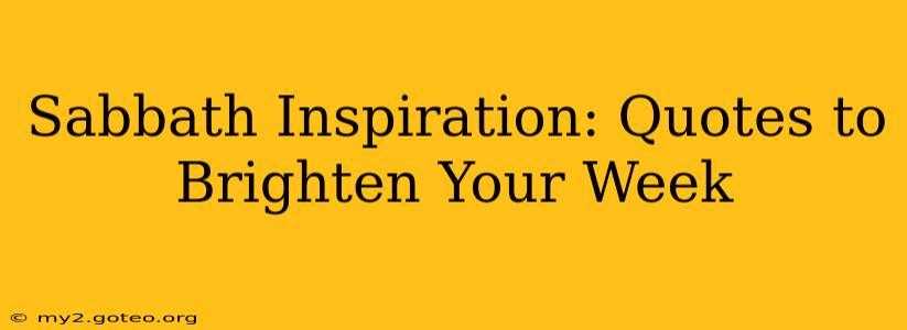 Sabbath Inspiration: Quotes to Brighten Your Week