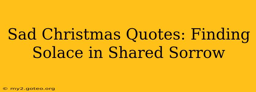 Sad Christmas Quotes: Finding Solace in Shared Sorrow