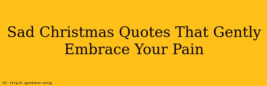 Sad Christmas Quotes That Gently Embrace Your Pain