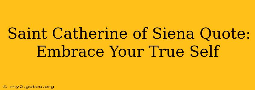 Saint Catherine of Siena Quote: Embrace Your True Self