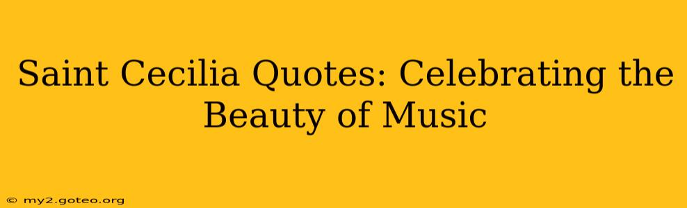 Saint Cecilia Quotes: Celebrating the Beauty of Music
