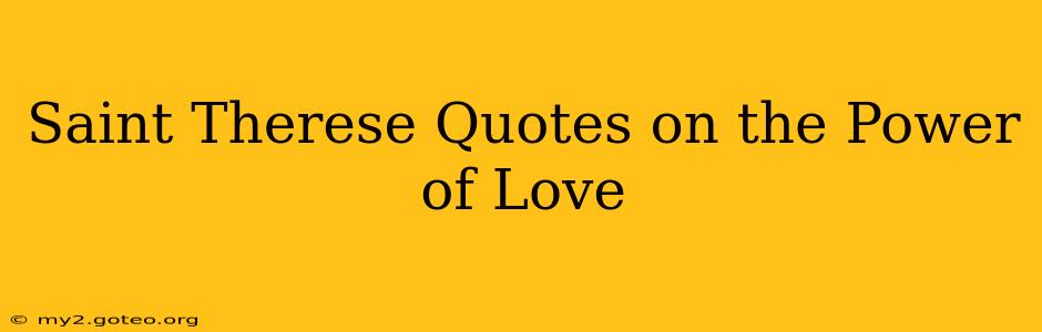 Saint Therese Quotes on the Power of Love