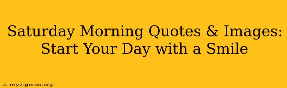 Saturday Morning Quotes & Images: Start Your Day with a Smile