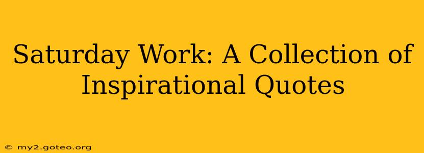 Saturday Work: A Collection of Inspirational Quotes