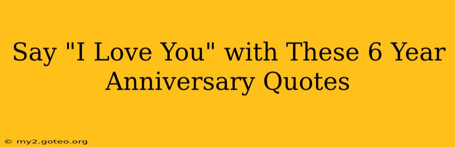 Say "I Love You" with These 6 Year Anniversary Quotes