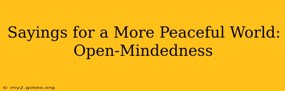 Sayings for a More Peaceful World: Open-Mindedness