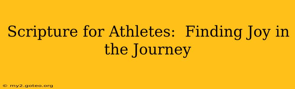Scripture for Athletes:  Finding Joy in the Journey