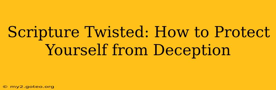 Scripture Twisted: How to Protect Yourself from Deception