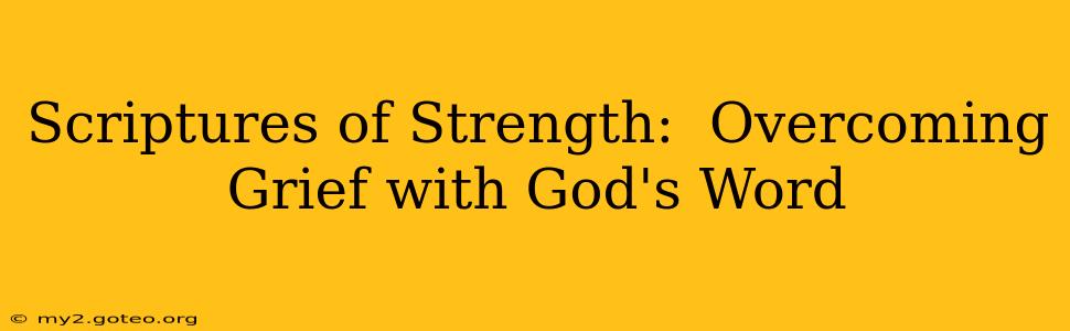 Scriptures of Strength:  Overcoming Grief with God's Word