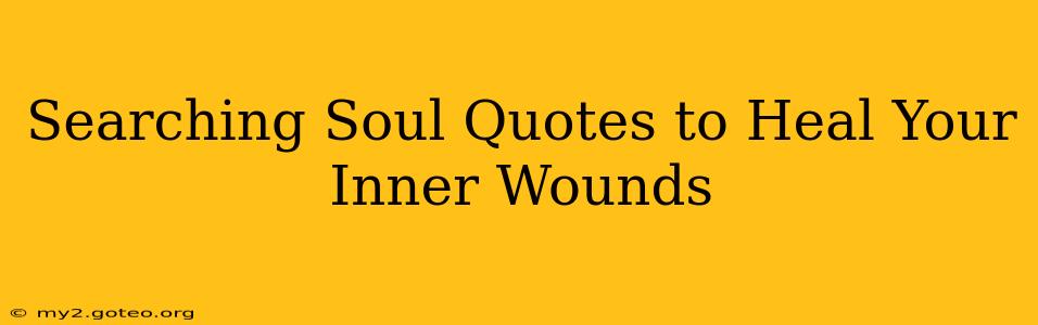 Searching Soul Quotes to Heal Your Inner Wounds
