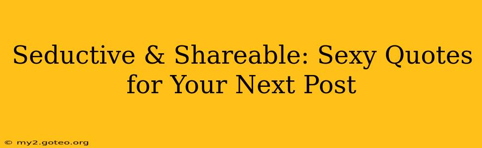 Seductive & Shareable: Sexy Quotes for Your Next Post